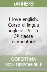 I love english. Corso di lingua inglese. Per la 3ª classe elementare libro