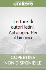 Letture di autori latini. Antologia. Per il biennio libro