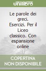 Le parole dei greci. Esercizi. Per il Liceo classico. Con espansione online libro