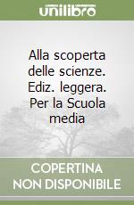 Alla scoperta delle scienze. Ediz. leggera. Per la Scuola media libro