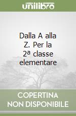 Dalla A alla Z. Per la 2ª classe elementare libro