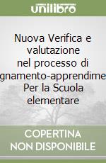 Nuova Verifica e valutazione nel processo di insegnamento-apprendimento. Per la Scuola elementare libro