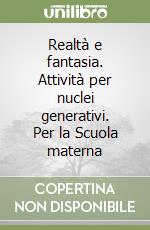 Realtà e fantasia. Attività per nuclei generativi. Per la Scuola materna libro