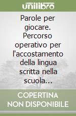 Parole per giocare. Percorso operativo per l'accostamento della lingua scritta nella scuola dell'infanzia libro