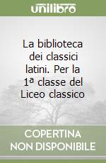 La biblioteca dei classici latini. Per la 1ª classe del Liceo classico libro