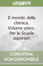 Il mondo della chimica. Volume unico. Per le Scuole superiori libro