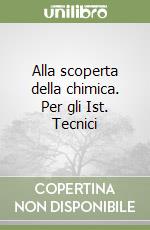 Alla scoperta della chimica. Per gli Ist. Tecnici libro