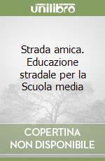 Strada amica. Educazione stradale per la Scuola media libro