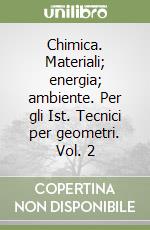 Chimica. Materiali; energia; ambiente. Per gli Ist. Tecnici per geometri. Vol. 2 libro