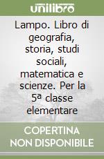 Lampo. Libro di geografia, storia, studi sociali, matematica e scienze. Per la 5ª classe elementare libro