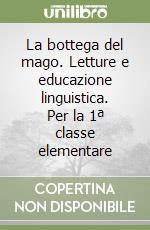 La bottega del mago. Letture e educazione linguistica. Per la 1ª classe elementare libro