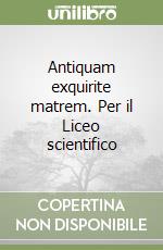 Antiquam exquirite matrem. Per il Liceo scientifico libro