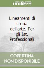 Lineamenti di storia dell'arte. Per gli Ist. Professionali libro