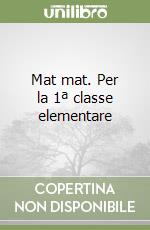 Mat mat. Per la 1ª classe elementare libro