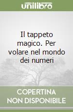 Il tappeto magico. Per volare nel mondo dei numeri libro
