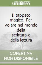 Il tappeto magico. Per volare nel mondo della scrittura e della lettura libro