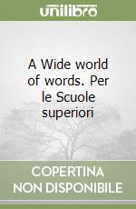 A Wide world of words. Per le Scuole superiori libro