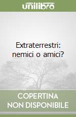Extraterrestri: nemici o amici? libro