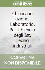 Chimica in azione. Laboratorio. Per il biennio degli Ist. Tecnici industriali libro