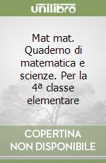 Mat mat. Quaderno di matematica e scienze. Per la 4ª classe elementare libro