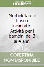 Morbidella e il bosco incantato. Attività per i bambini dai 3 ai 4 anni