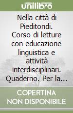 Nella città di Pieditondi. Corso di letture con educazione linguistica e attività interdisciplinari. Quaderno. Per la 1ª classe elementare libro