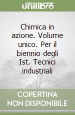 Chimica in azione. Volume unico. Per il biennio degli Ist. Tecnici industriali libro