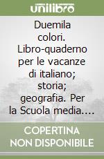 Duemila colori. Libro-quaderno per le vacanze di italiano; storia; geografia. Per la Scuola media. Vol. 2 libro
