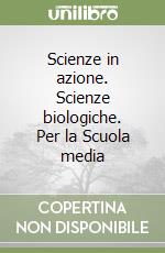 Scienze in azione. Scienze biologiche. Per la Scuola media libro