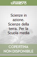 Scienze in azione. Scienze della terra. Per la Scuola media libro