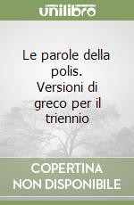 Le parole della polis. Versioni di greco per il triennio libro