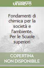 Fondamenti di chimica per la società e l'ambiente. Per le Scuole superiori libro