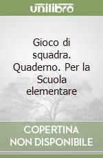 Gioco di squadra. Quaderno. Per la Scuola elementare libro