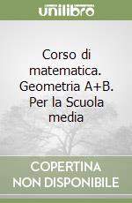 Corso di matematica. Geometria A+B. Per la Scuola media libro