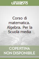 Corso di matematica. Algebra. Per la Scuola media libro