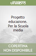 Progetto educazione. Per la Scuola media libro