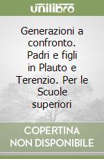 Generazioni a confronto. Padri e figli in Plauto e Terenzio. Per le Scuole superiori