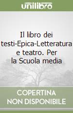 Il libro dei testi-Epica-Letteratura e teatro. Per la Scuola media libro