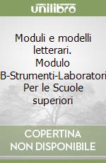 Moduli e modelli letterari. Modulo A-B-Strumenti-Laboratorio. Per le Scuole superiori libro