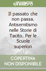 Il passato che non passa. Antisemitismo nelle Storie di Tacito. Per le Scuole superiori libro