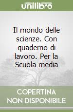 Il mondo delle scienze. Con quaderno di lavoro. Per la Scuola media (1) libro