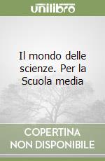 Il mondo delle scienze. Per la Scuola media (3) libro