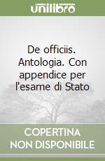 De officiis. Antologia. Con appendice per l'esame di Stato libro