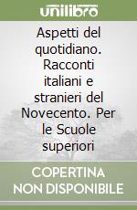 Aspetti del quotidiano. Racconti italiani e stranieri del Novecento. Per le Scuole superiori libro