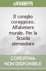 Il coniglio coraggioso. Alfabetiere murale. Per la Scuola elementare libro