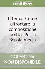 Il tema. Come affrontare la composizione scritta. Per la Scuola media (1) libro