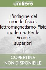 L'indagine del mondo fisico. Elettromagnetismo-Fisica moderna. Per le Scuole superiori libro