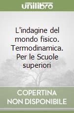 L'indagine del mondo fisico. Termodinamica. Per le Scuole superiori libro