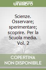 Scienze. Osservare; sperimentare; scoprire. Per la Scuola media. Vol. 2 libro