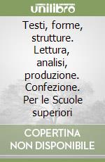 Testi, forme, strutture. Lettura, analisi, produzione. Confezione. Per le Scuole superiori libro